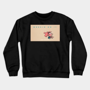 Working on it Crewneck Sweatshirt